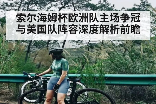 索尔海姆杯欧洲队主场争冠与美国队阵容深度解析前瞻