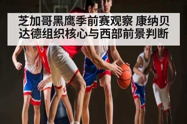 芝加哥黑鹰季前赛观察 康纳贝达德组织核心与西部前景判断